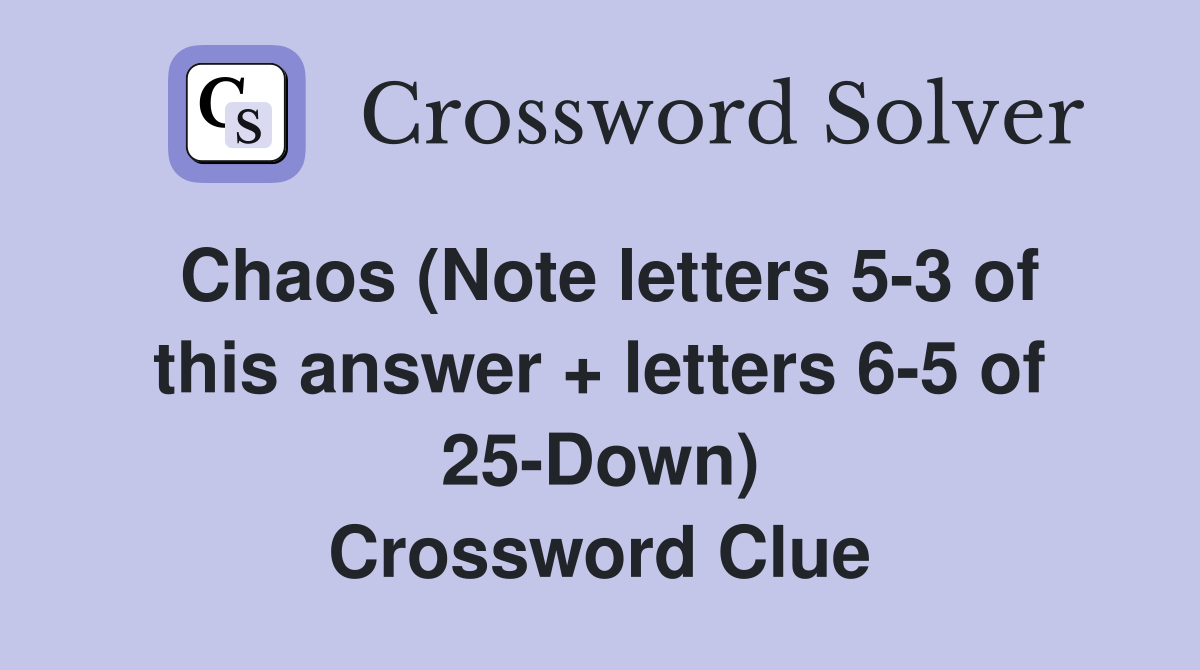 Chaos (Note letters 5-3 of this answer + letters 6-5 of 25-Down) Crossword Clue
