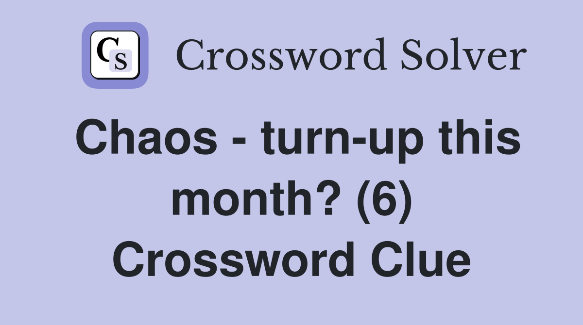 Chaos - turn-up this month? (6) Crossword Clue