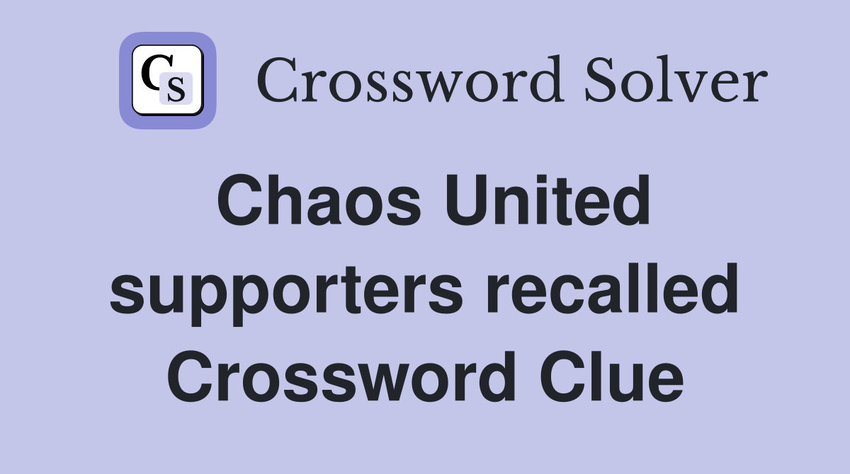 Chaos United supporters recalled Crossword Clue