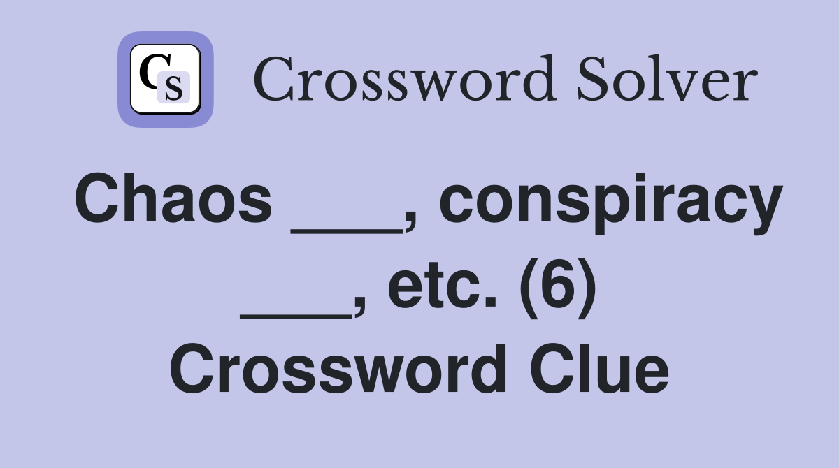 Chaos ___, conspiracy ___, etc. (6) Crossword Clue