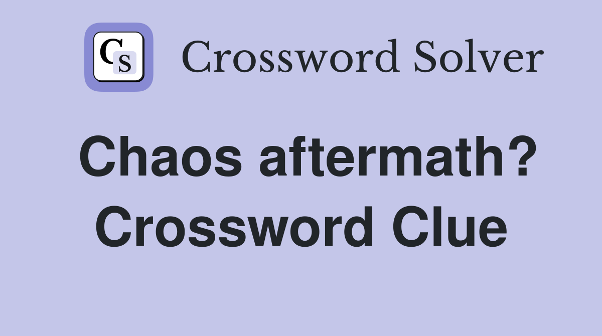 Chaos aftermath? Crossword Clue