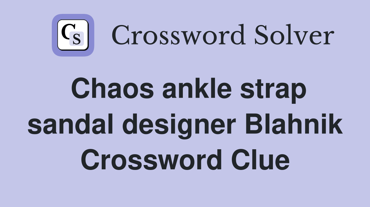 Chaos ankle strap sandal designer Blahnik Crossword Clue