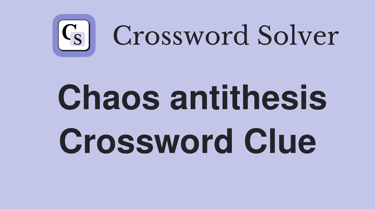 Chaos antithesis Crossword Clue