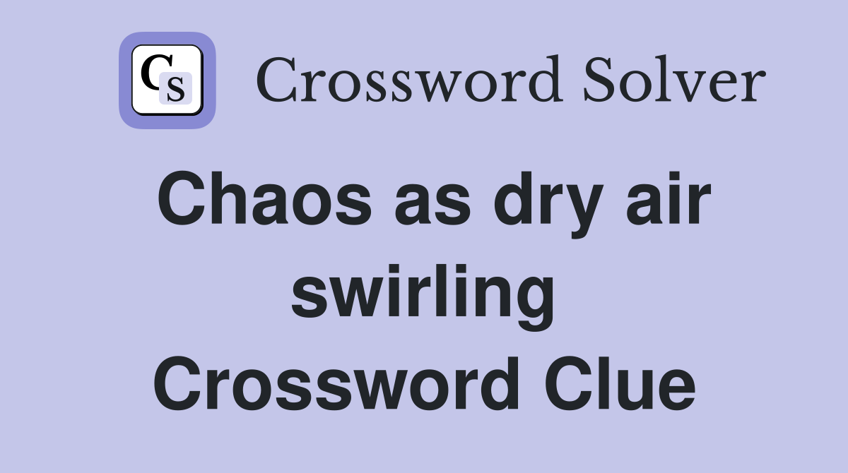 Chaos as dry air swirling Crossword Clue