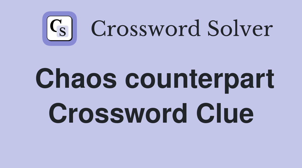 Chaos counterpart Crossword Clue Answers Crossword Solver