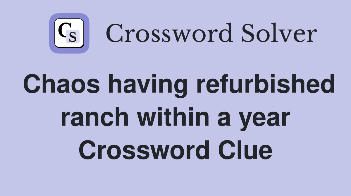 Chaos having refurbished ranch within a year Crossword Clue