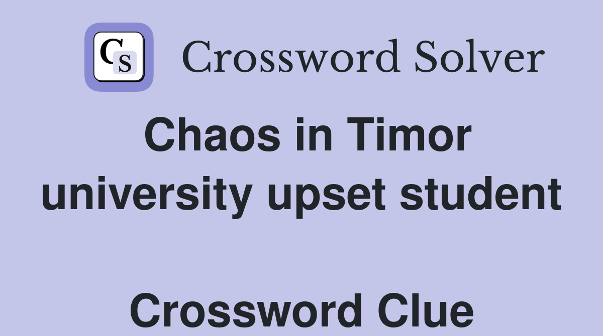 Chaos in Timor university upset student  Crossword Clue