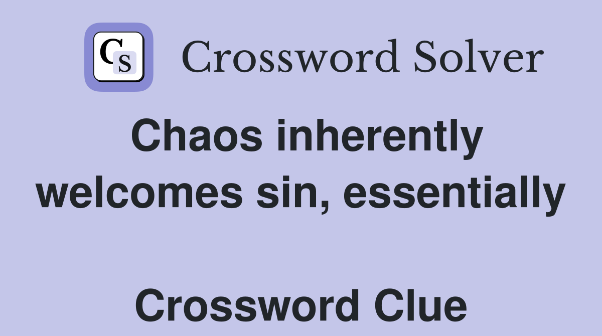 Chaos inherently welcomes sin, essentially  Crossword Clue