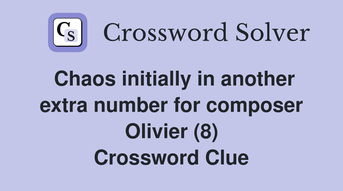Chaos initially in another extra number for composer Olivier (8) Crossword Clue