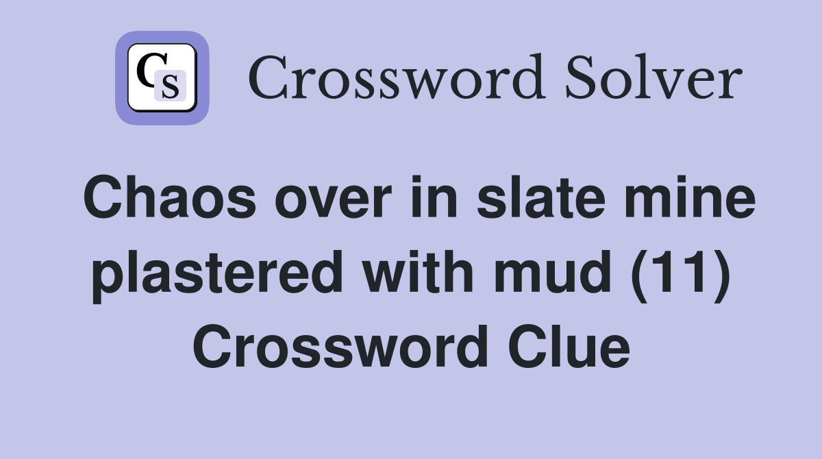 Chaos over in slate mine plastered with mud (11) Crossword Clue