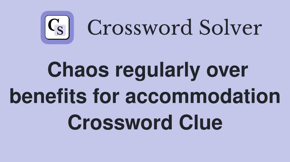 Chaos regularly over benefits for accommodation Crossword Clue