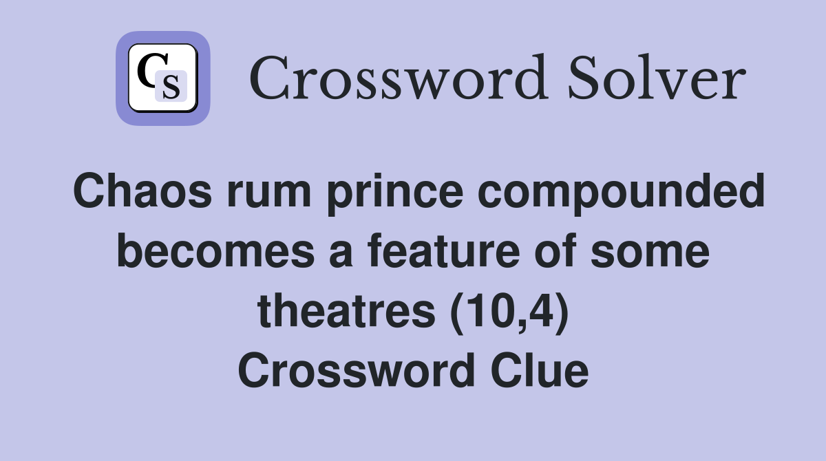 Chaos rum prince compounded becomes a feature of some theatres (10,4) Crossword Clue