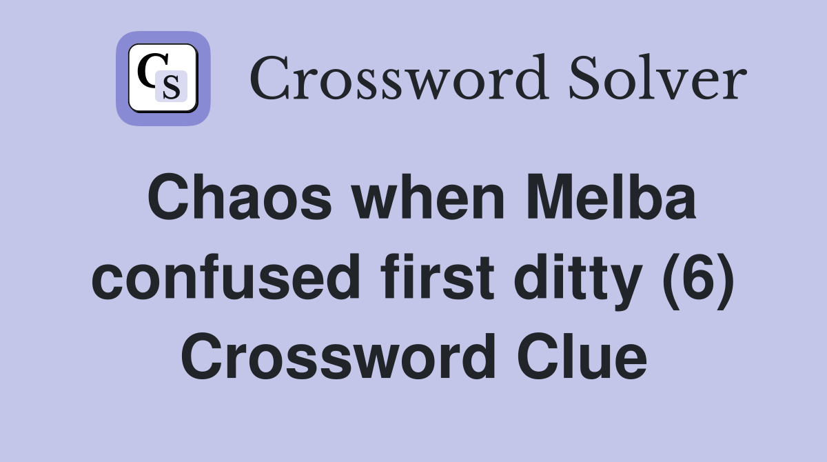 Chaos when Melba confused first ditty (6) Crossword Clue