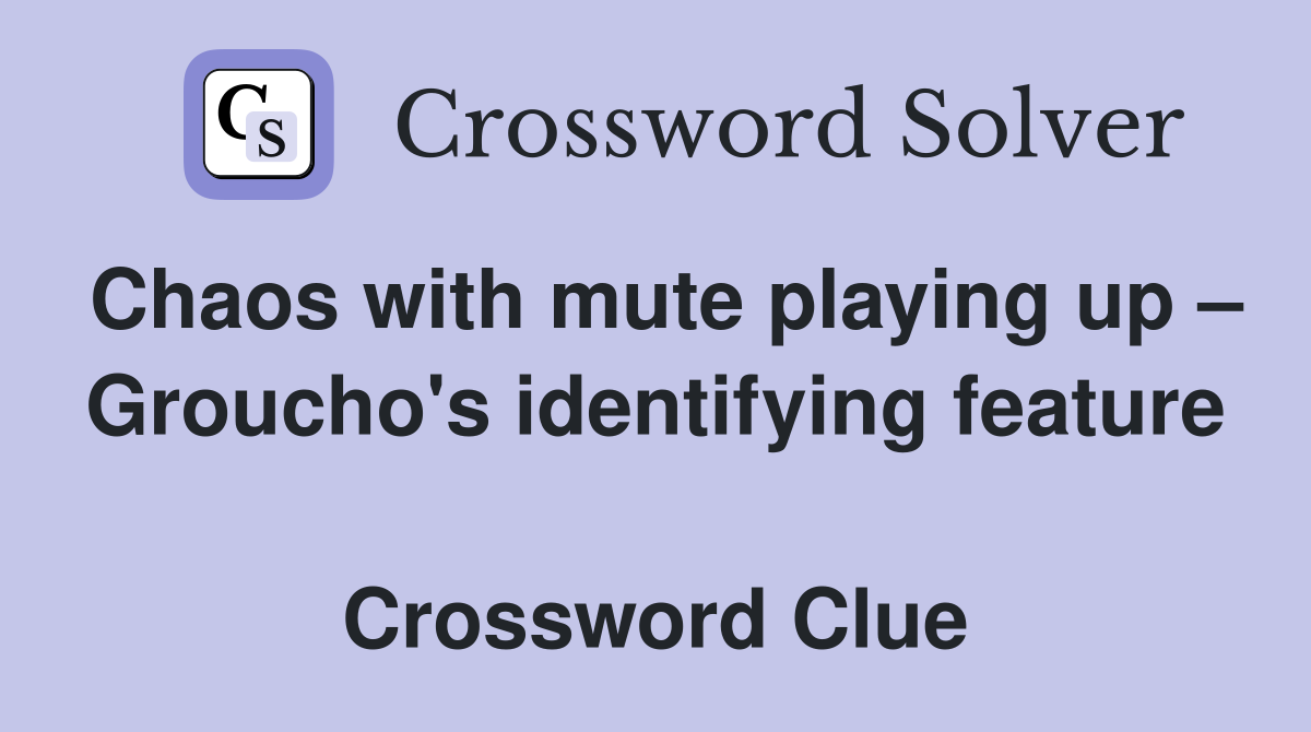 Chaos with mute playing up – Groucho's identifying feature  Crossword Clue