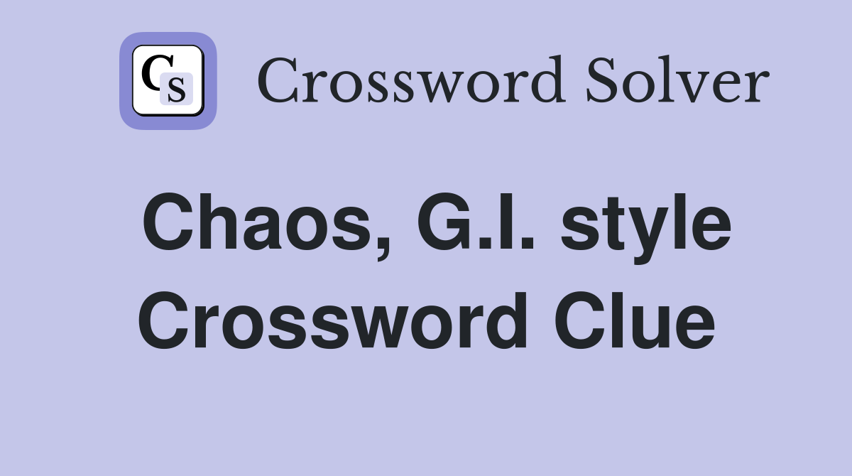 Chaos, G.I. style Crossword Clue