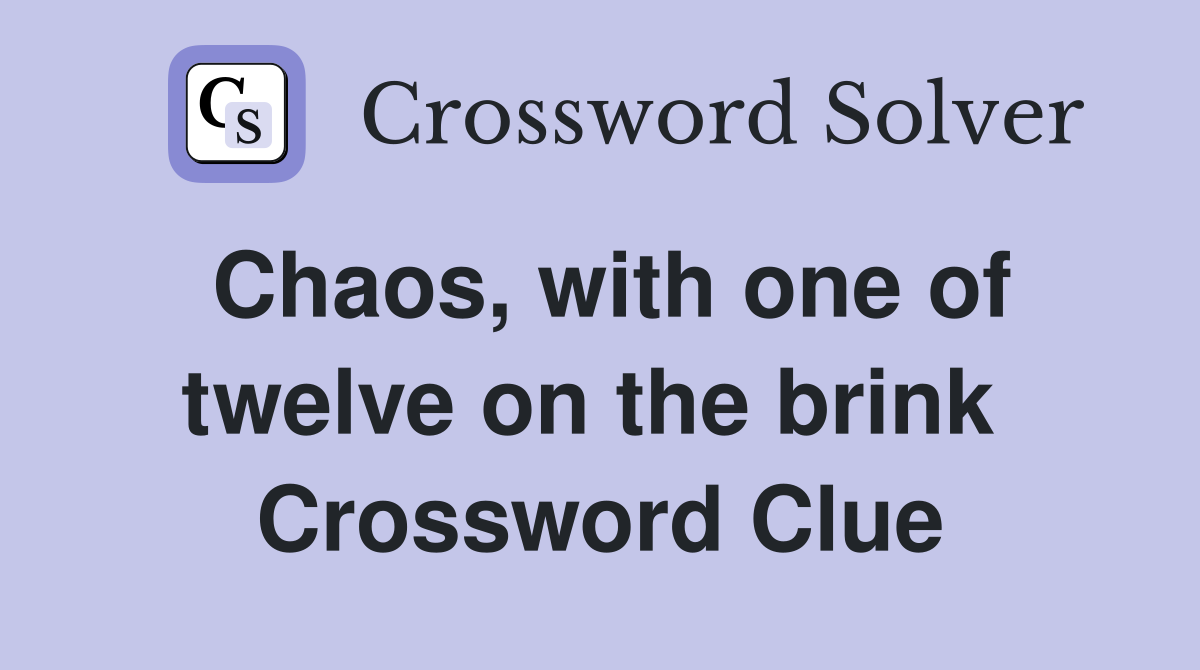 Chaos, with one of twelve on the brink  Crossword Clue
