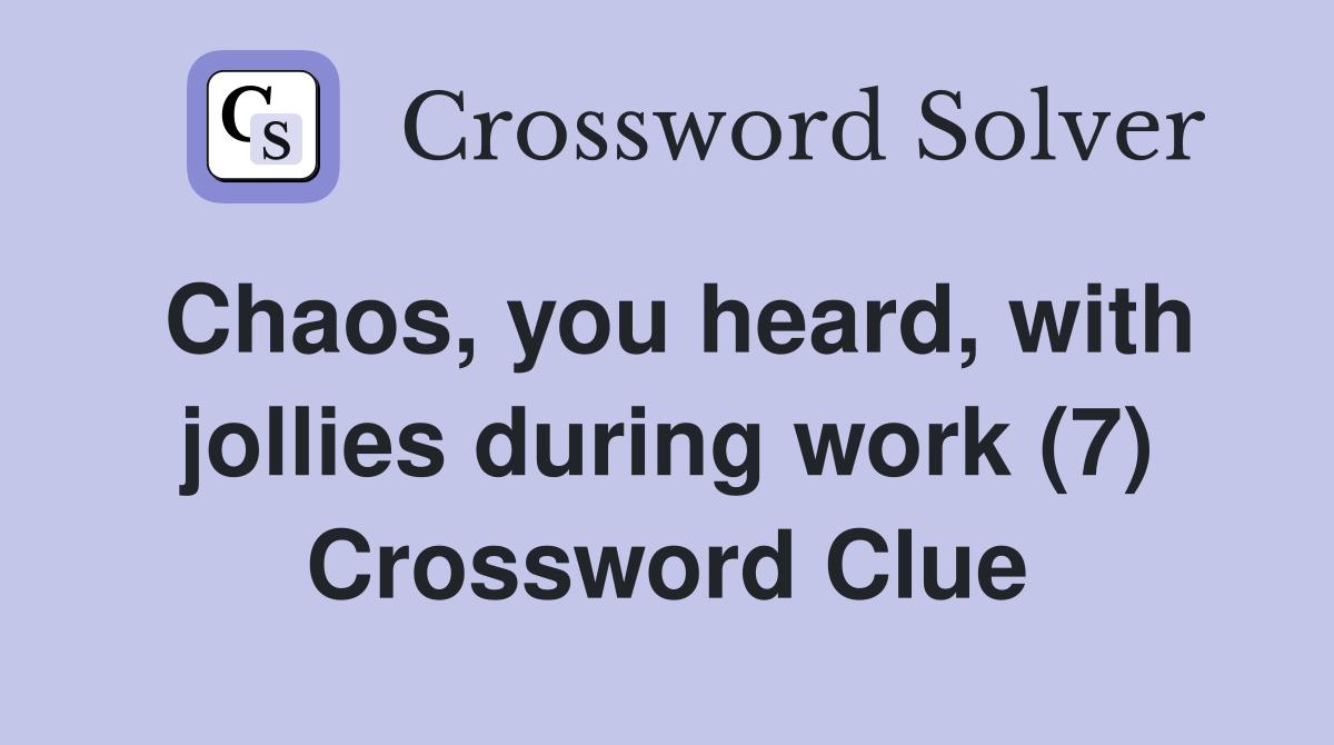 Chaos, you heard, with jollies during work (7) Crossword Clue