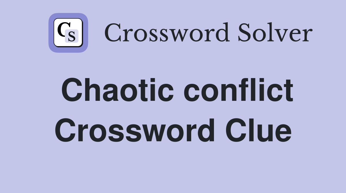 Chaotic conflict Crossword Clue