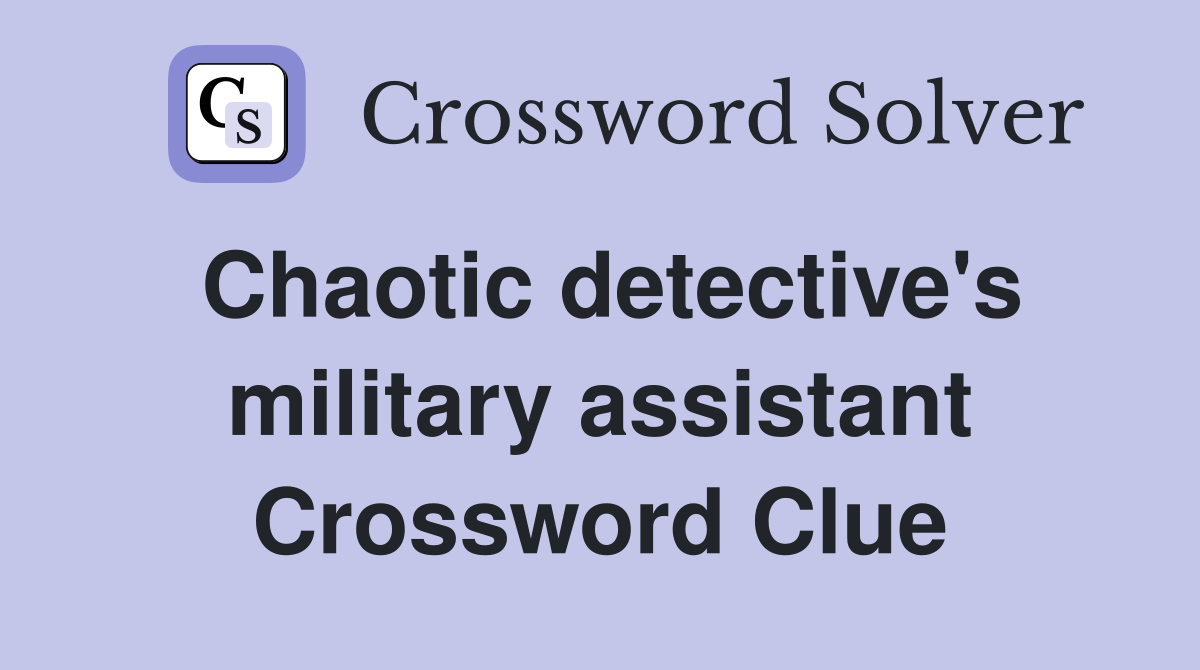 Chaotic detective's military assistant Crossword Clue