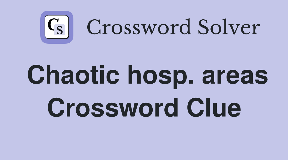 Chaotic hosp. areas Crossword Clue