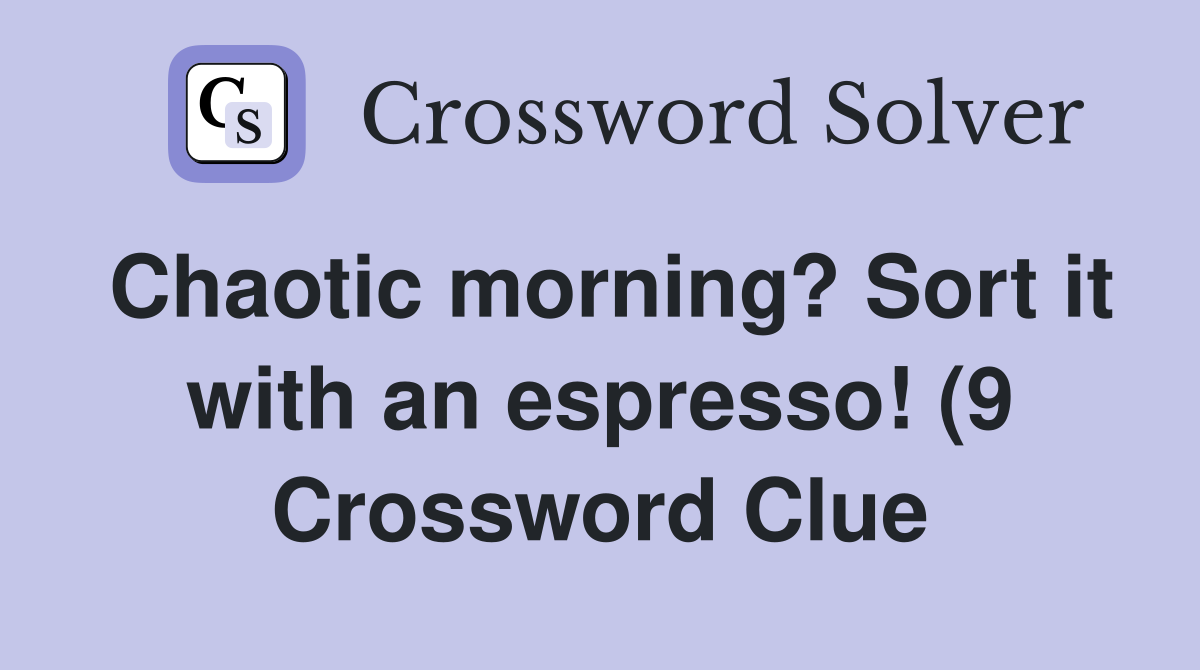 Chaotic morning? Sort it with an espresso (9) Crossword Clue Answers Chaotic morning? Sort it with an espresso (9) Crossword Clue Answers