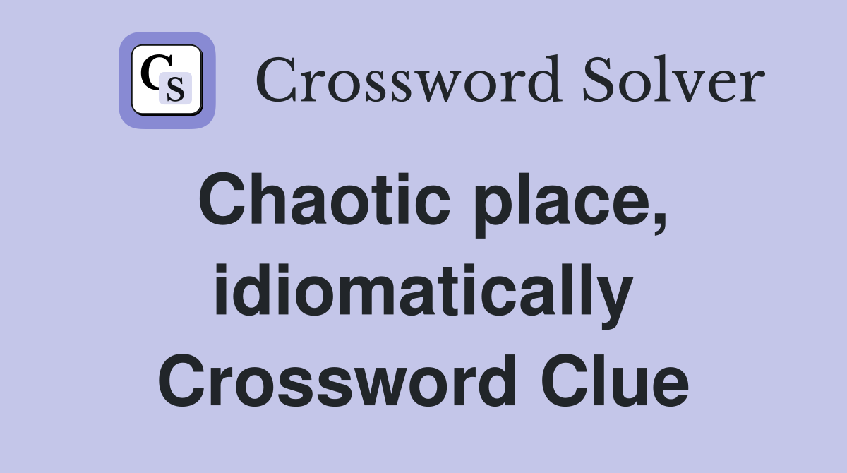 Chaotic place, idiomatically Crossword Clue