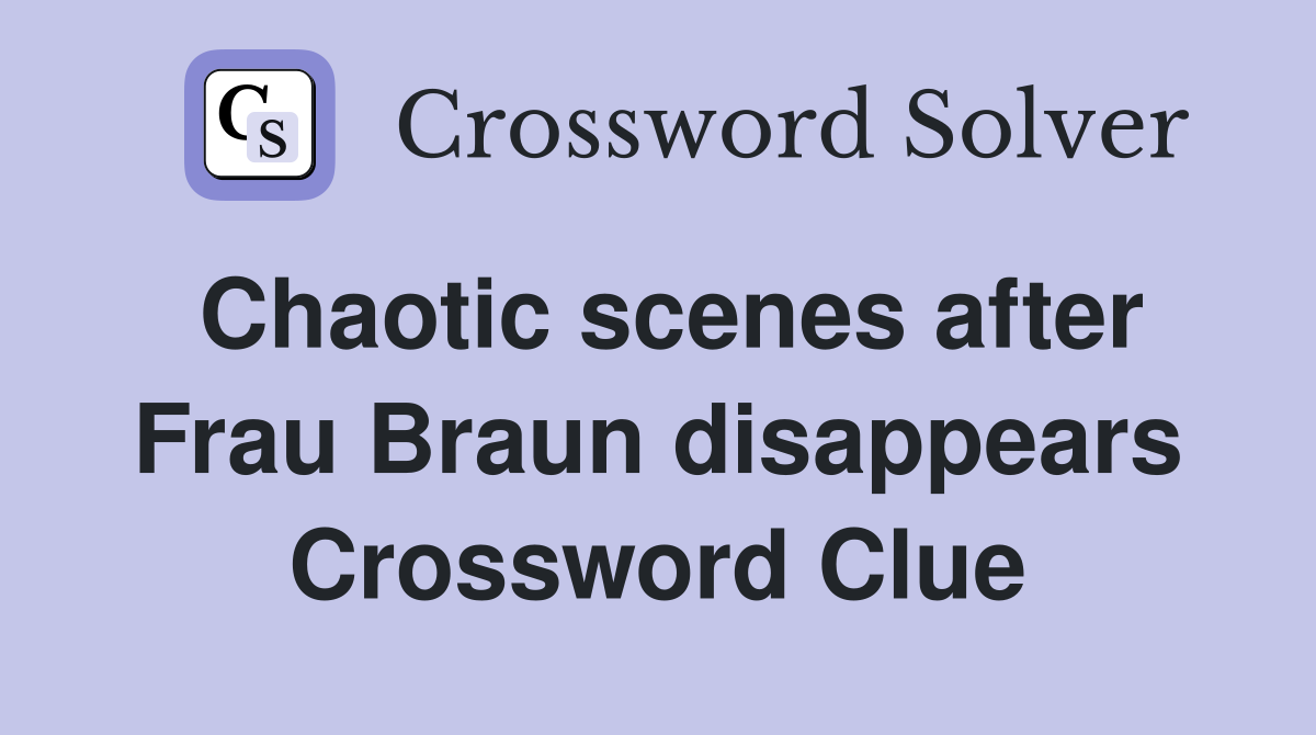 Chaotic scenes after Frau Braun disappears Crossword Clue