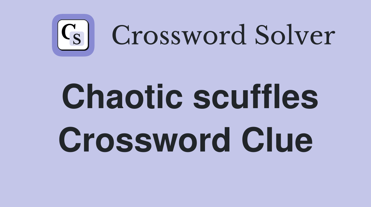 Chaotic scuffles Crossword Clue