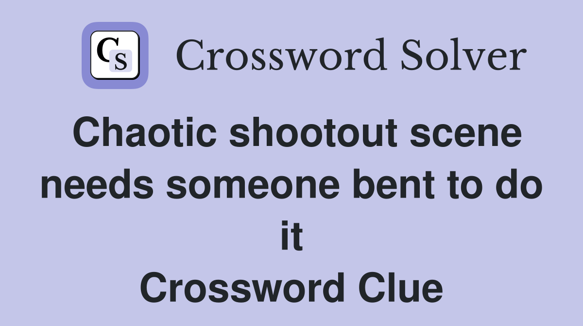 Chaotic shootout scene needs someone bent to do it Crossword Clue