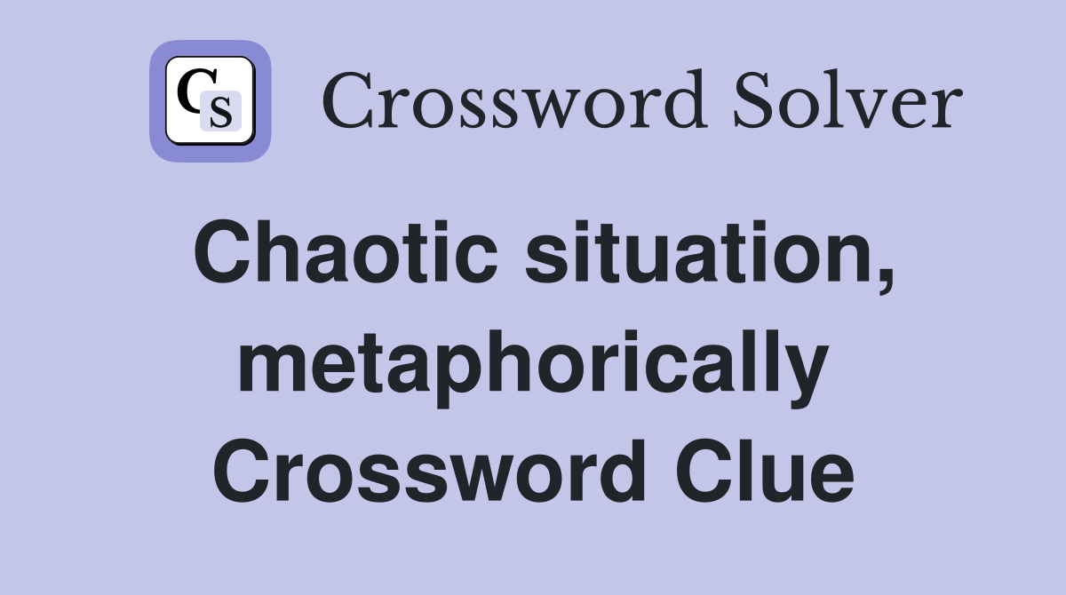 Chaotic situation, metaphorically Crossword Clue