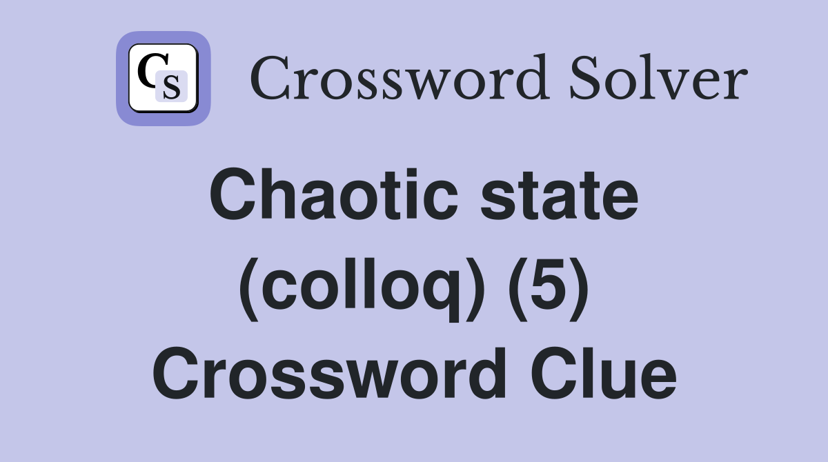 Chaotic state (colloq) (5) Crossword Clue