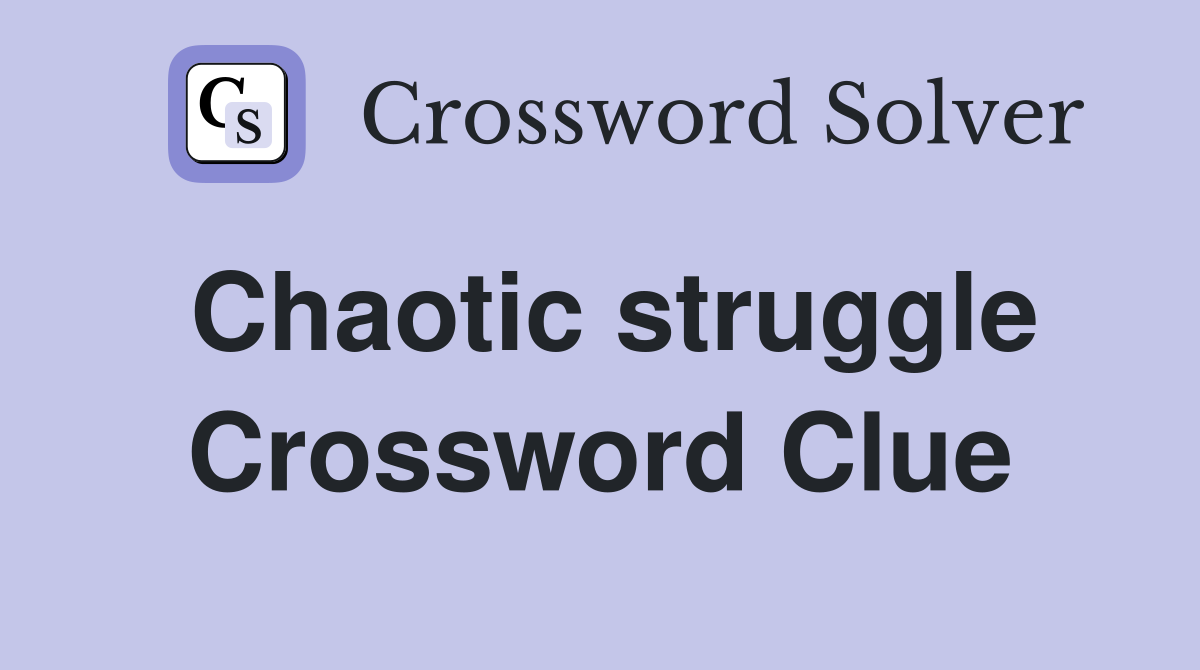 Chaotic struggle Crossword Clue
