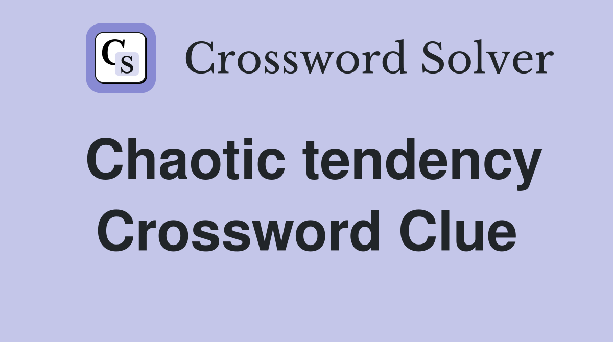 Chaotic tendency Crossword Clue