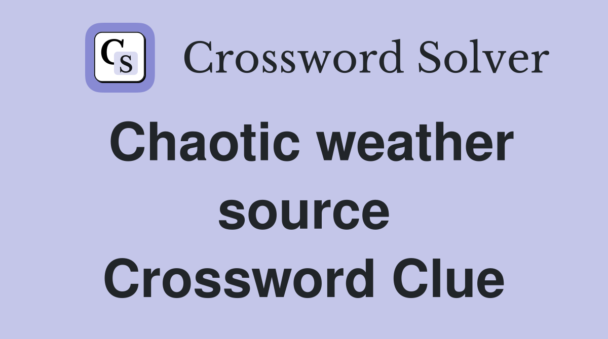 Chaotic weather source Crossword Clue