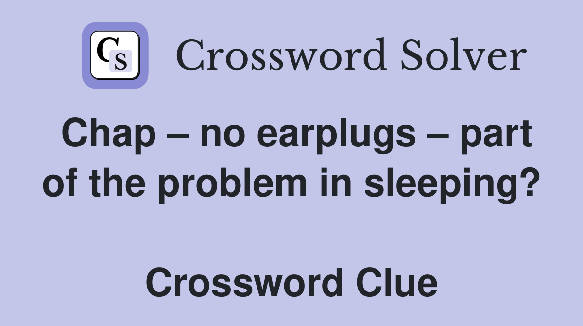 Chap – no earplugs – part of the problem in sleeping?  Crossword Clue