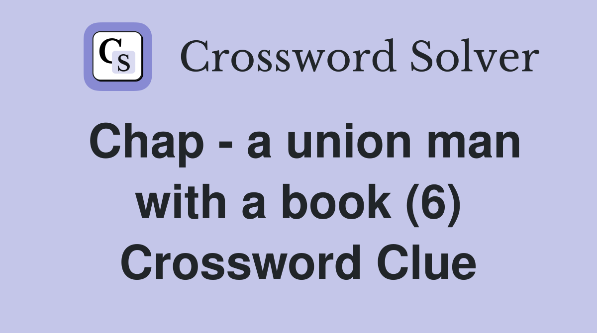 Chap - a union man with a book (6) Crossword Clue