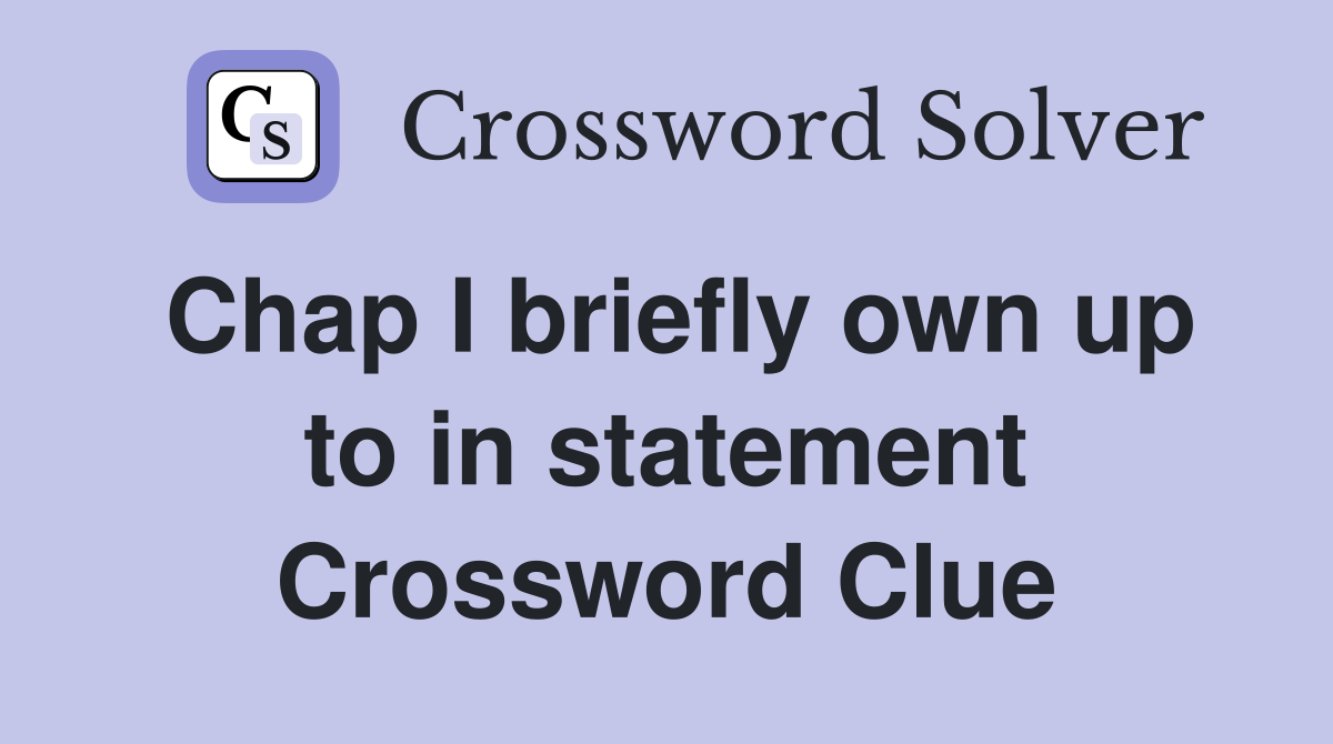 Chap I briefly own up to in statement Crossword Clue