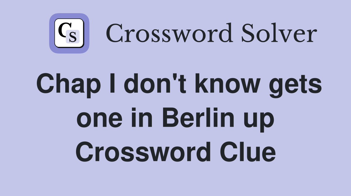 Chap I don't know gets one in Berlin up Crossword Clue