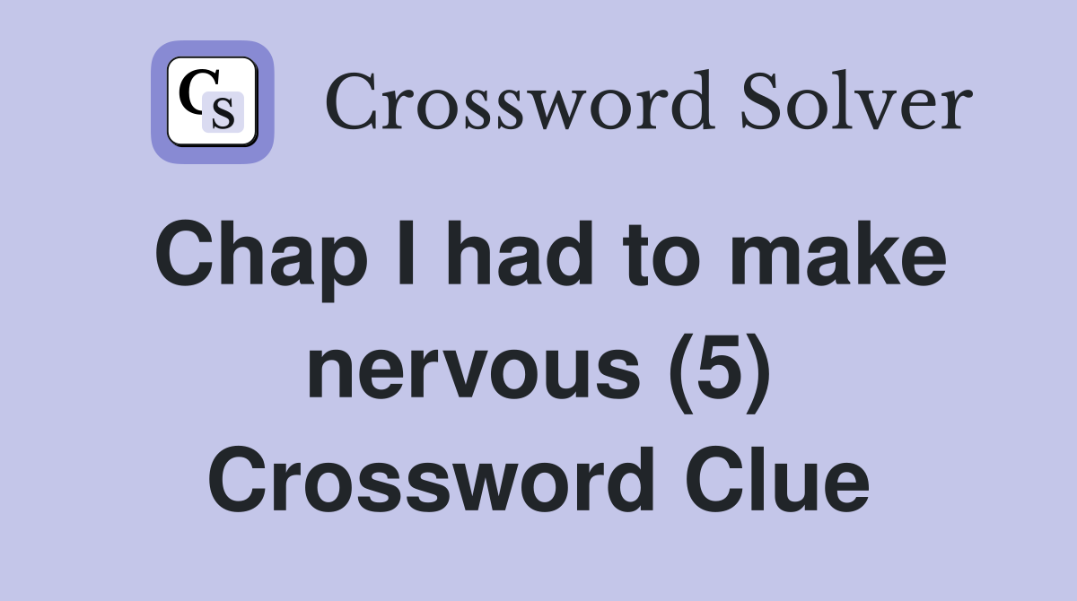 Chap I had to make nervous (5) Crossword Clue