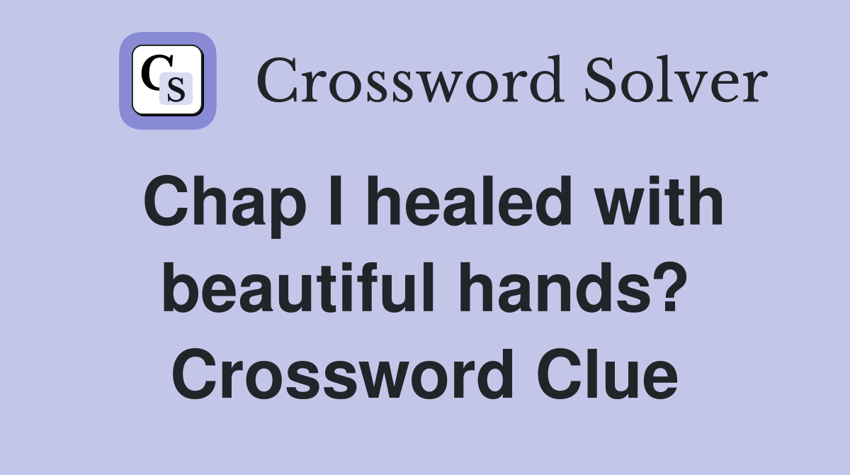 Chap I healed with beautiful hands? Crossword Clue