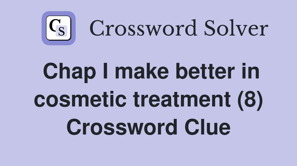 Chap I make better in cosmetic treatment (8) Crossword Clue