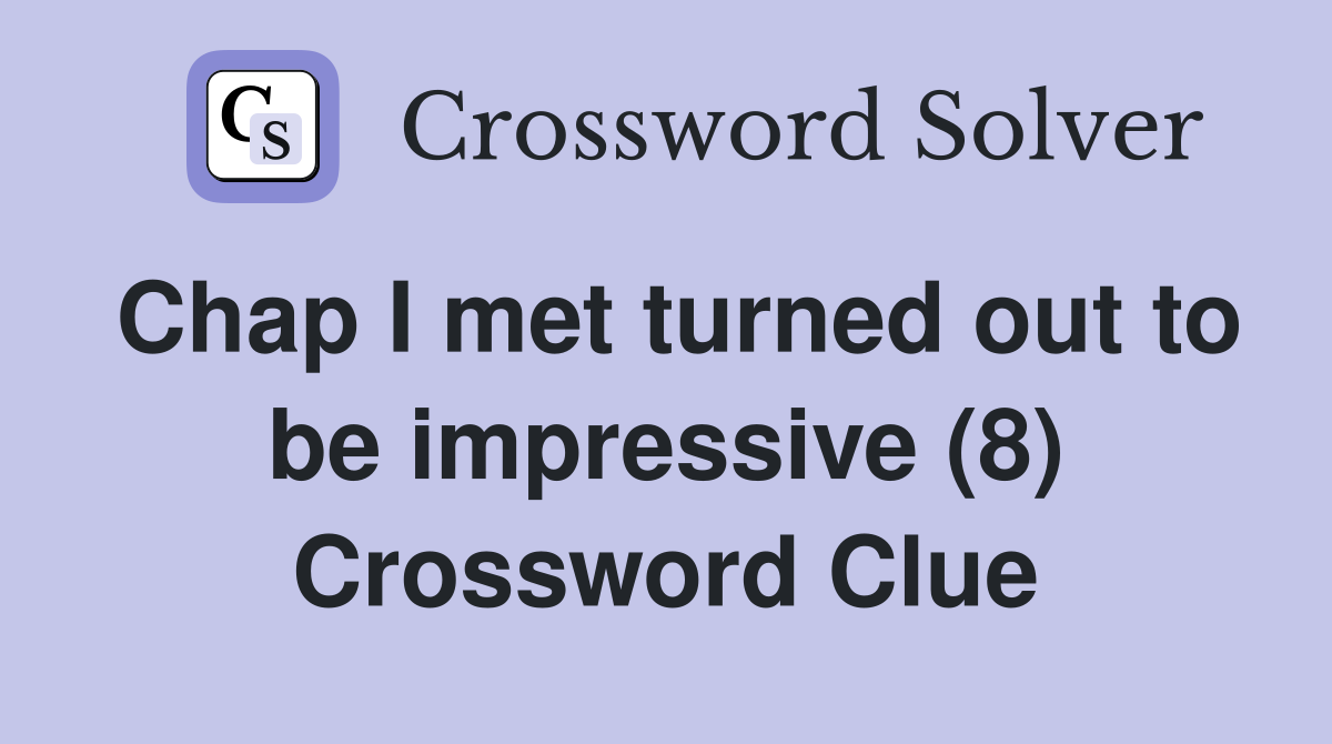 Chap I met turned out to be impressive (8) Crossword Clue