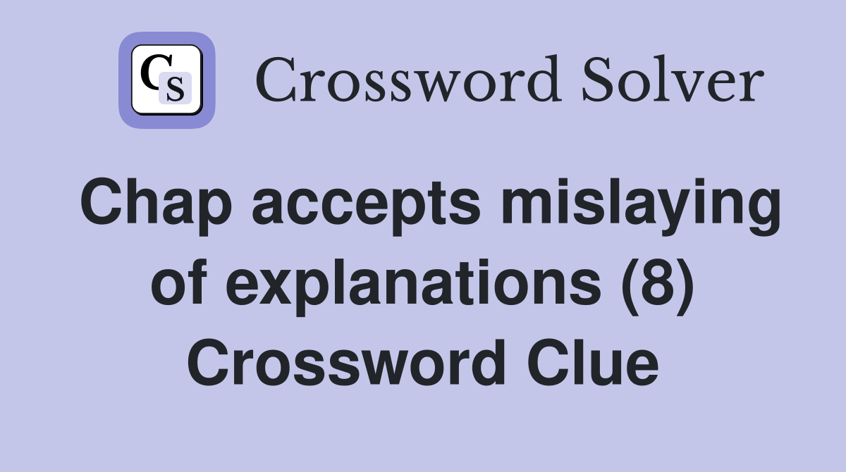 Chap accepts mislaying of explanations (8) Crossword Clue