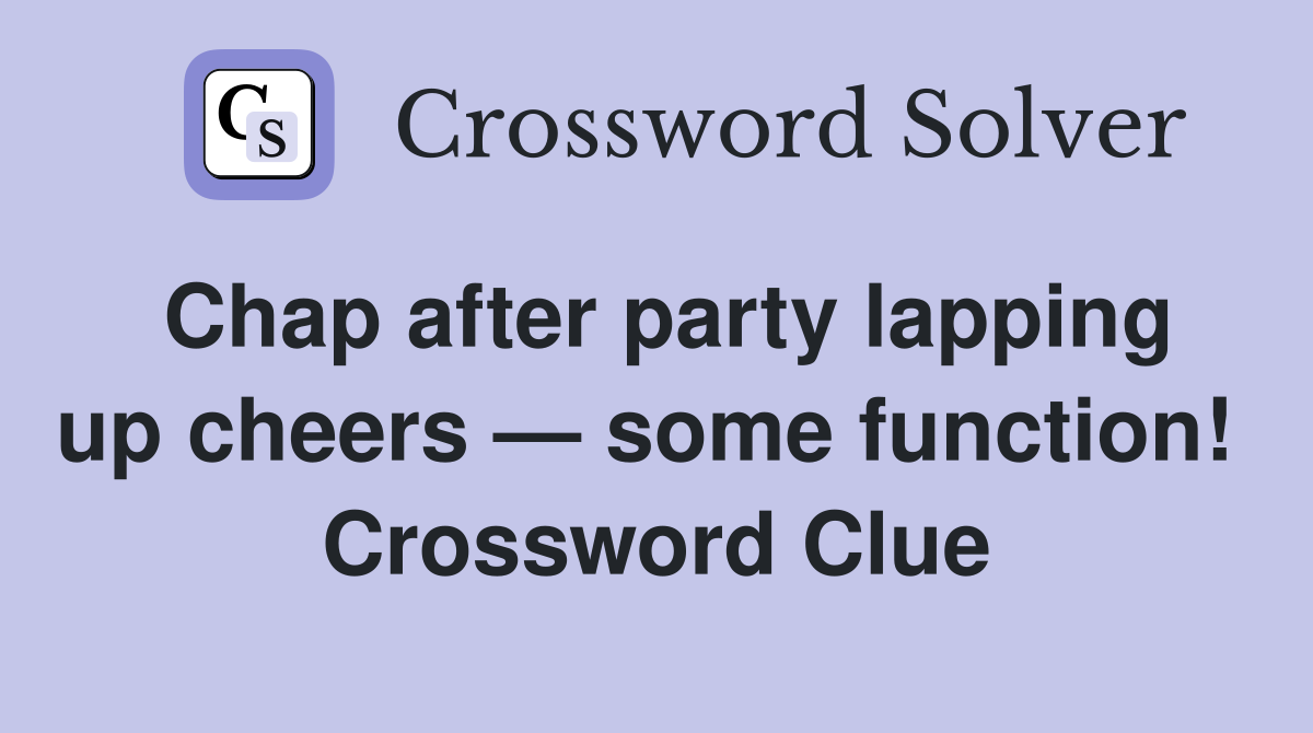 Chap after party lapping up cheers — some function!  Crossword Clue