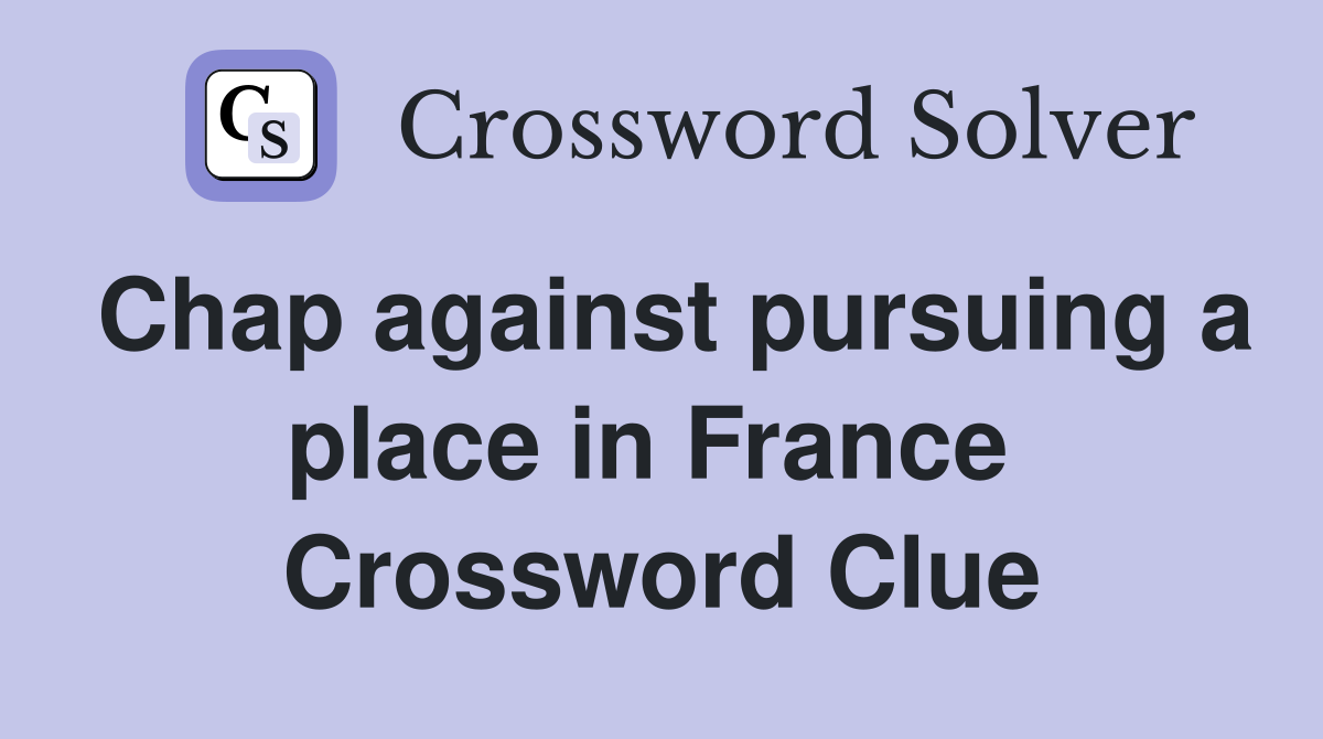 Chap against pursuing a place in France  Crossword Clue