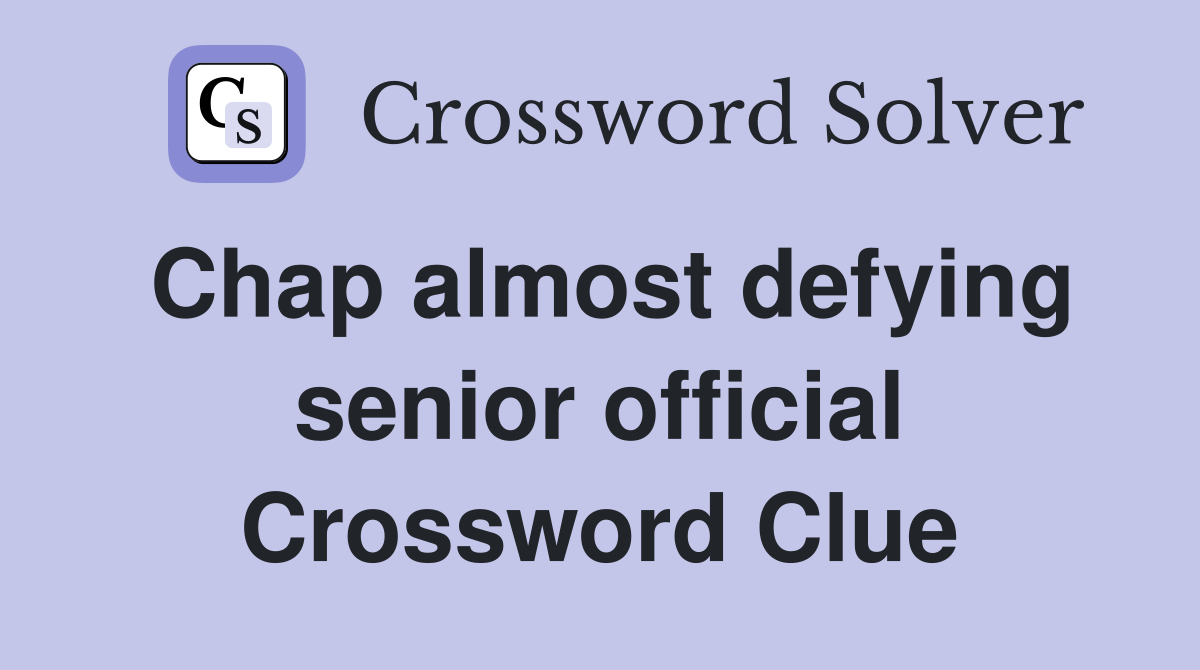 Chap almost defying senior official Crossword Clue