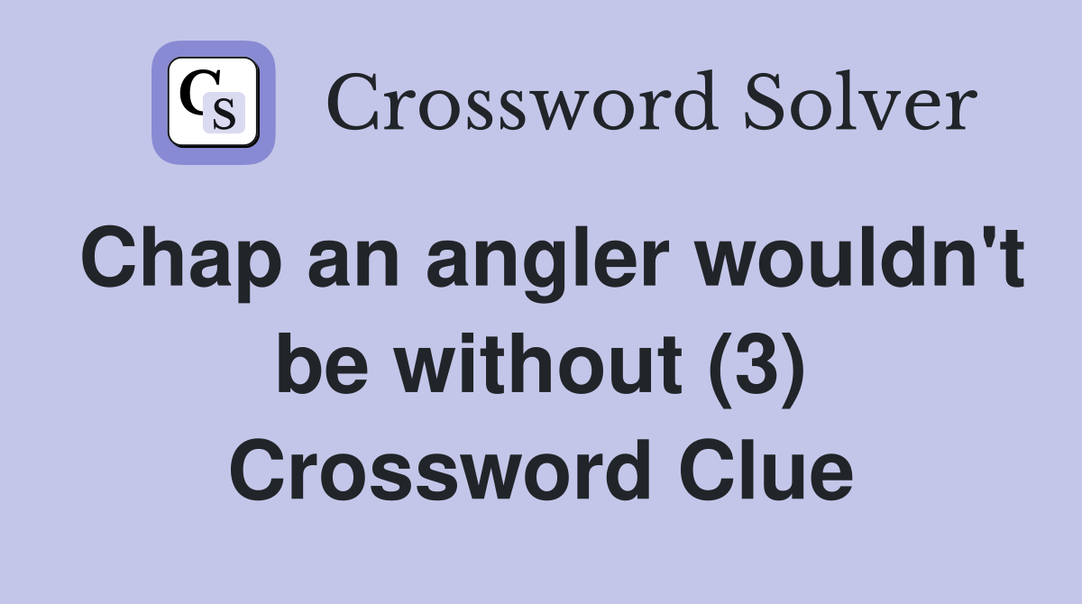 Chap an angler wouldn't be without (3) Crossword Clue