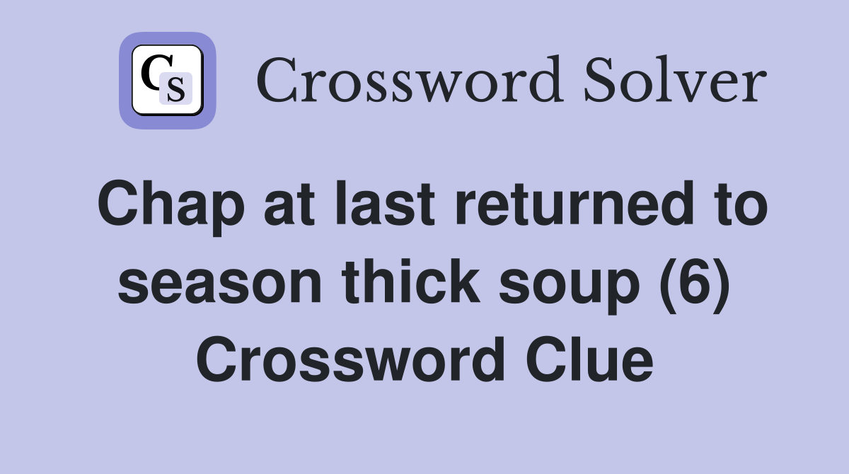 Chap at last returned to season thick soup (6) Crossword Clue