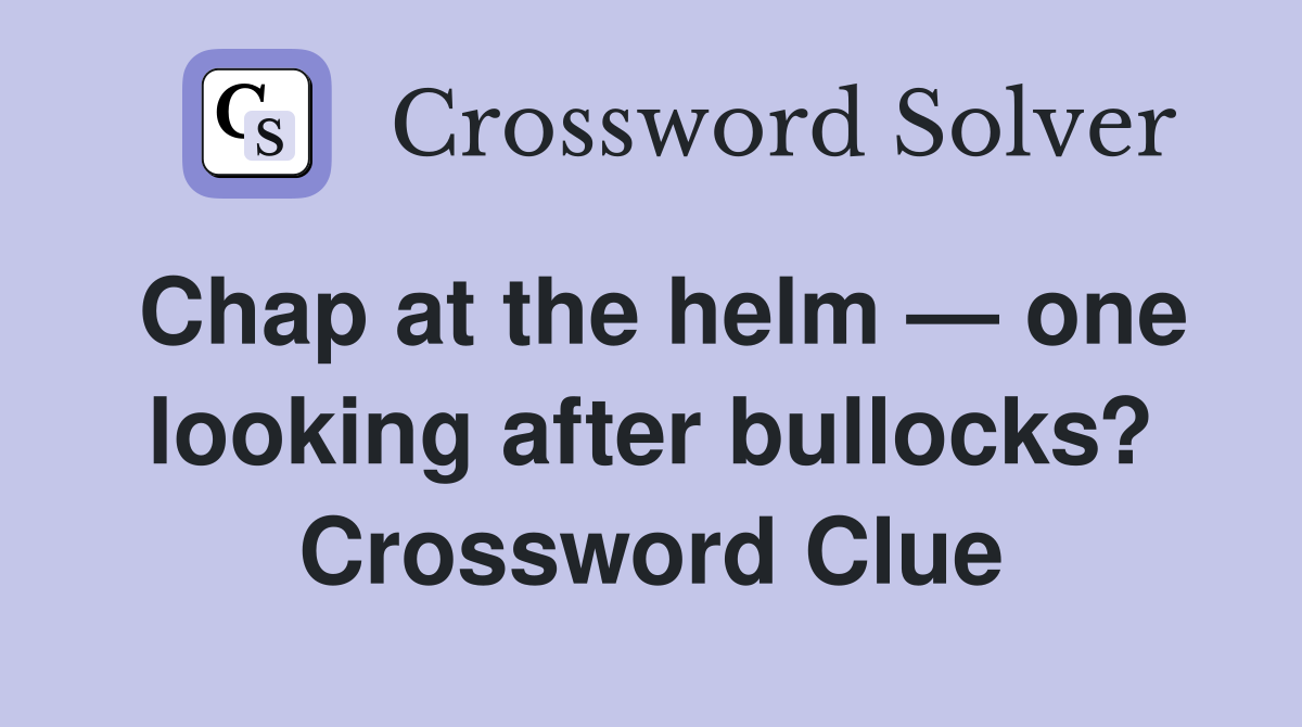 Chap at the helm — one looking after bullocks? Crossword Clue