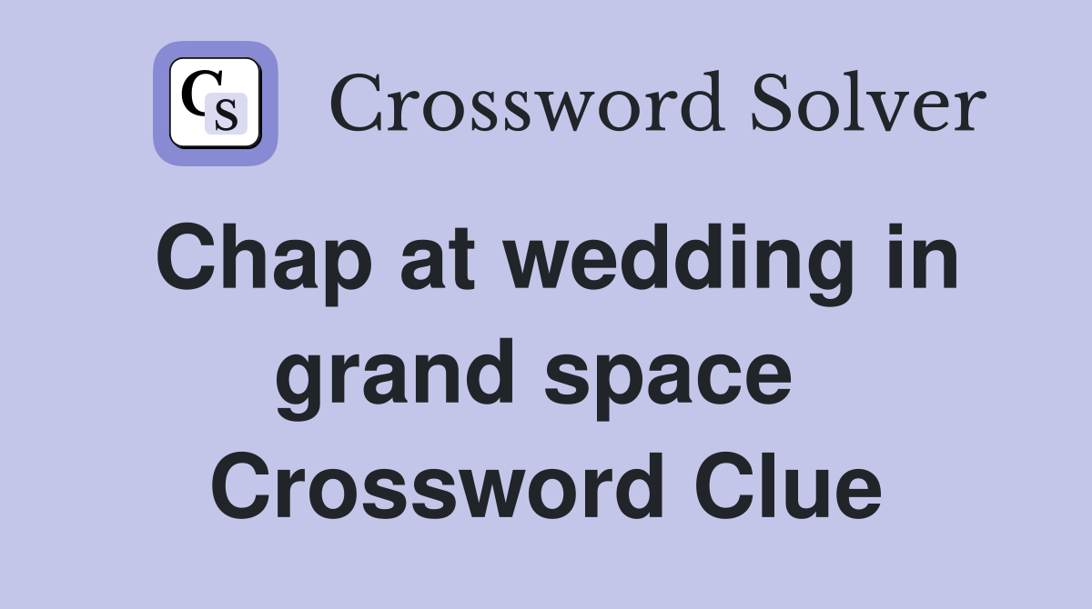 Chap at wedding in grand space  Crossword Clue